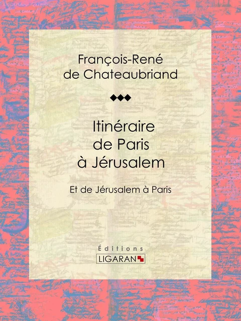 Itinéraire de Paris à Jérusalem - François-René de Chateaubriand,  Ligaran - Ligaran