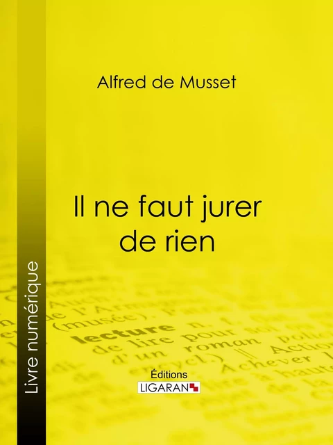 Il ne faut jurer de rien - Alfred de Musset,  Ligaran - Ligaran