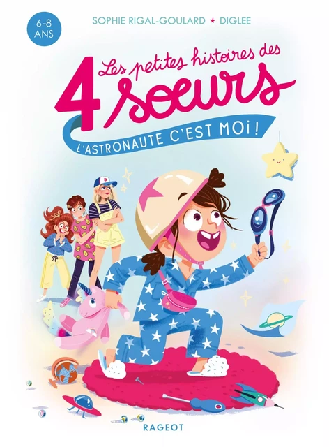 Les petites histoires des 4 soeurs - L'astronaute, c'est moi ! - Sophie Rigal-Goulard - Rageot Editeur