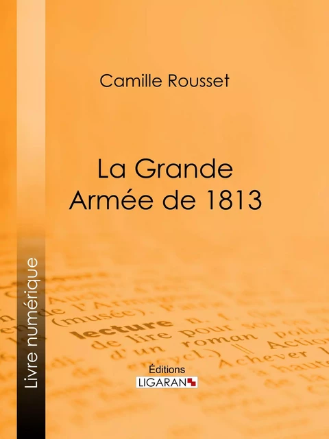 La Grande Armée de 1813 - Camille Rousset,  Ligaran - Ligaran