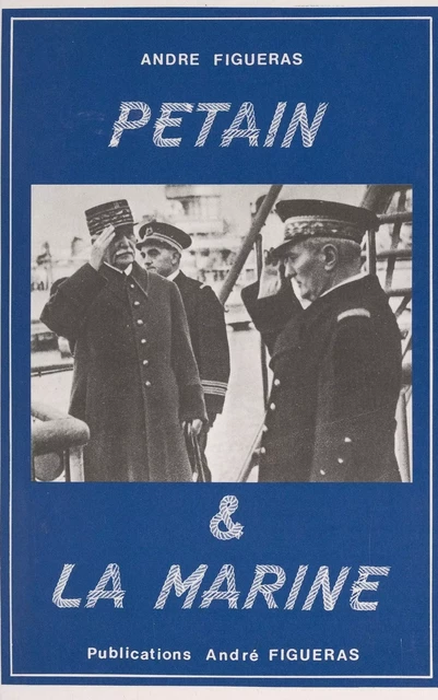 Pétain et la Marine - André Figueras - FeniXX réédition numérique