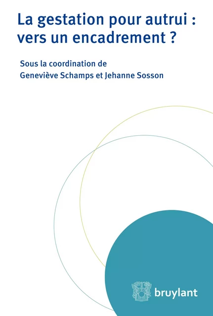 La gestation pour autrui : vers un encadrement ? - Geneviève Schamps, Jehanne Sosson - Bruylant