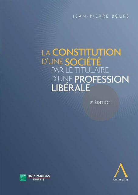 La constitution d'une société par le titulaire d'une profession libérale - Jean-Pierre Bours - Anthemis