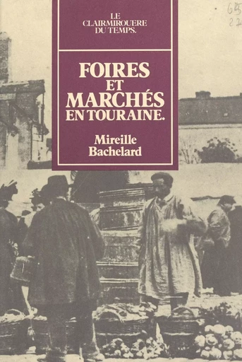 Foires et marchés en Touraine - Mireille Bachelard - FeniXX réédition numérique