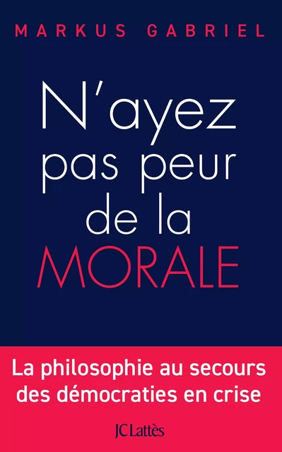 N'ayez pas peur de la morale - Markus Gabriel - JC Lattès