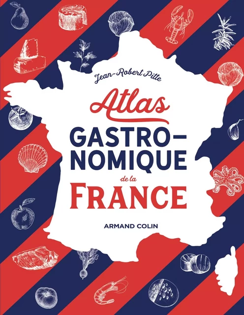 Atlas gastronomique de la France - Jean-Robert Pitte - Armand Colin