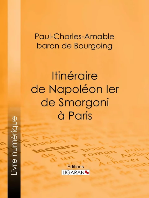 Itinéraire de Napoléon Ier de Smorgoni à Paris - Paul-Charles-Amable Baron de Bourgoing,  Ligaran - Ligaran