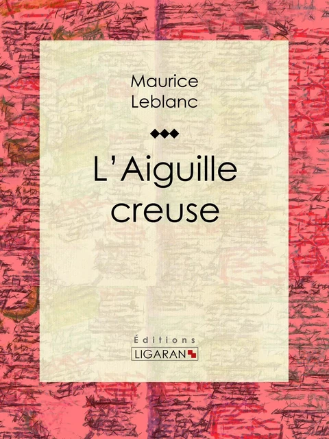 L'Aiguille creuse - Maurice Leblanc,  Ligaran - Ligaran