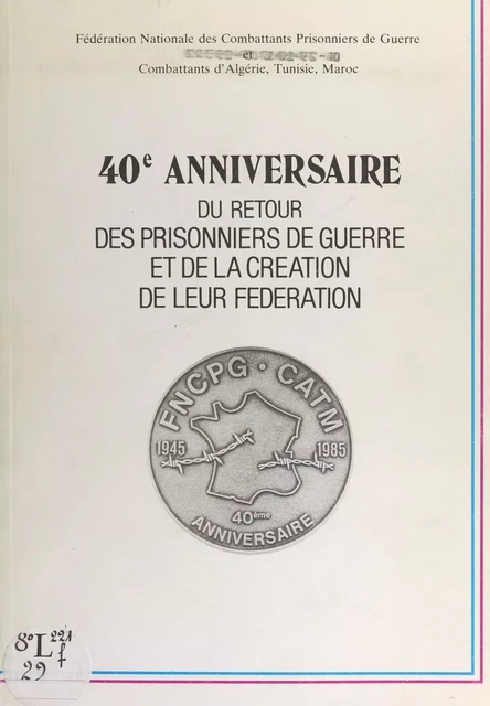 40e anniversaire du retour des prisonniers de guerre et de la création de leur Fédération -  Fédération nationale des combattants prisonniers de guerre et combattants d'Algérie, Tunisie, Maroc - FeniXX réédition numérique