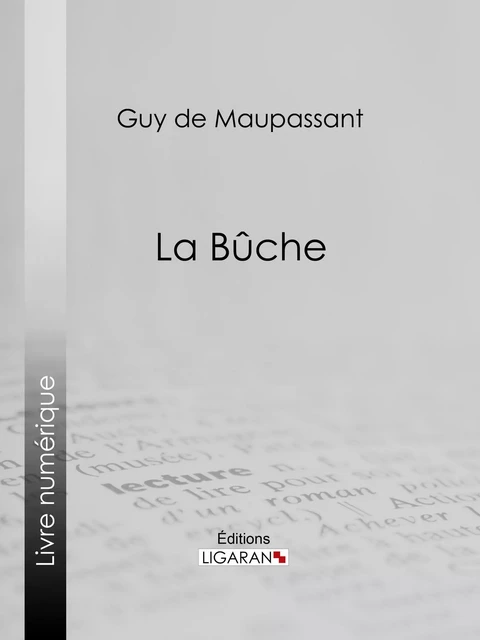 La Bûche - Guy De Maupassant,  Ligaran - Ligaran