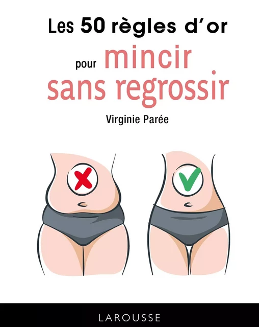 Les 50 règles d'or pour mincir sans regrossir - Virginie Parée - Larousse