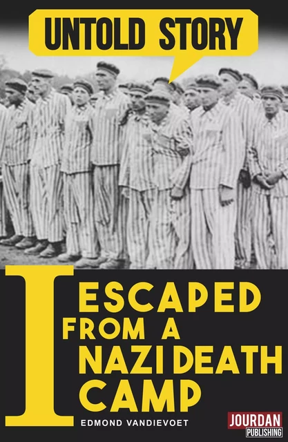 I Escaped from a Nazi Death Camp - Edmond Vandievoet,  Untold Stories - Untold Stories by Jourdan Publishing