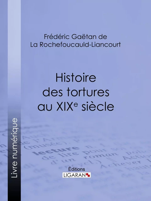 Histoire des tortures au XIXe siècle - Frédéric Gaëtan de La Rochefoucauld-Liancourt,  Ligaran - Ligaran