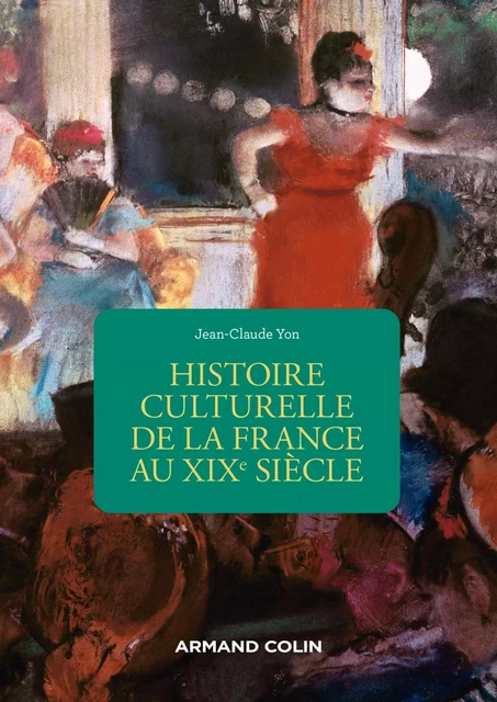 Histoire culturelle de la France au XIXe siècle - 2e éd. - Jean-Claude Yon - Armand Colin