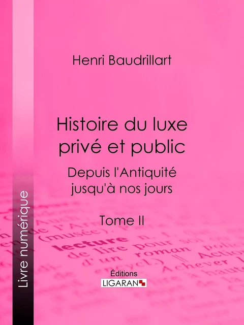 Histoire du luxe privé et public depuis l'Antiquité jusqu'à nos jours - Henri Baudrillart,  Ligaran - Ligaran