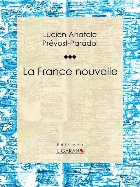 La France nouvelle - Lucien-Anatole Prévost-Paradol,  Ligaran - Ligaran