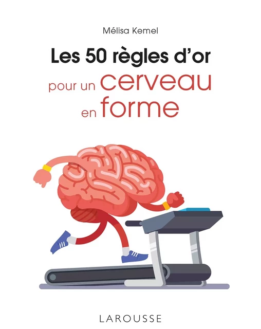 Les 50 règles d'or pour un cerveau en forme - Melissa Kemel - Larousse