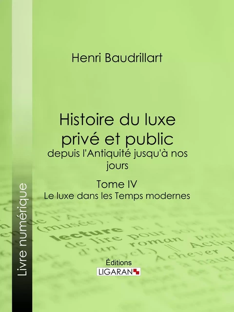 Histoire du luxe privé et public, depuis l'Antiquité jusqu'à nos jours - Henri Baudrillart - Ligaran