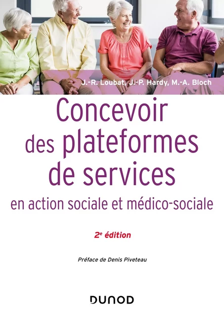 Concevoir des plateformes de services en action sociale et médico-sociale - 2e éd. - Jean-René Loubat, Jean-Pierre Hardy, Marie-Aline Bloch - Dunod