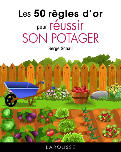 Les 50 règles d'or pour réussir son potager - Serge Schall - Larousse