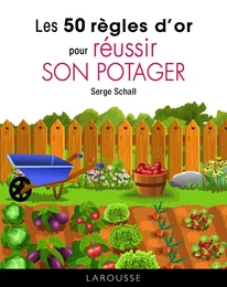 Les 50 règles d'or pour réussir son potager