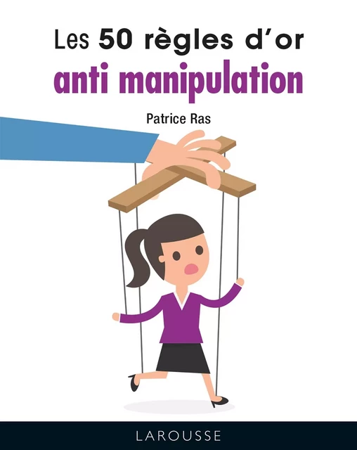 LES 50 REGLES D'OR ANTI-MANIPULATION - Patrice Ras - Larousse