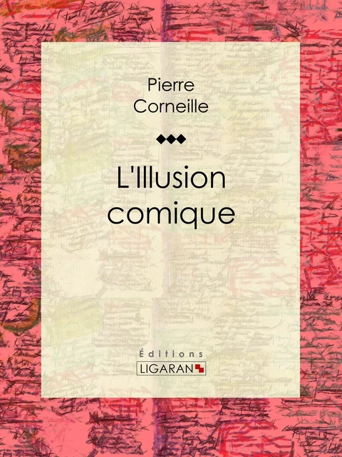 L'Illusion comique - Pierre Corneille,  Ligaran - Ligaran