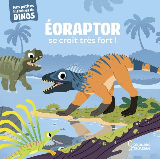 Eoraptor se croit très fort ! - Stéphane Frattini - Larousse