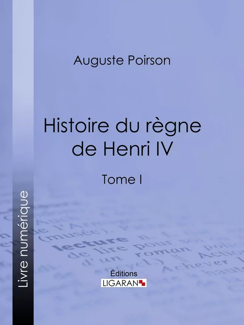 Histoire du règne de Henri IV - Poirson Auguste,  Ligaran - Ligaran