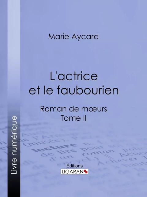 L'Actrice et le faubourien - Marie Aycard,  Ligaran - Ligaran