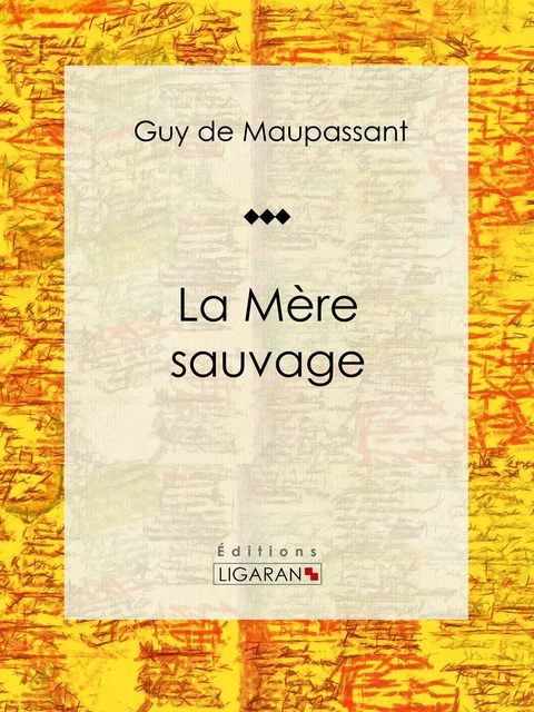 La Mère Sauvage - Guy De Maupassant,  Ligaran - Ligaran