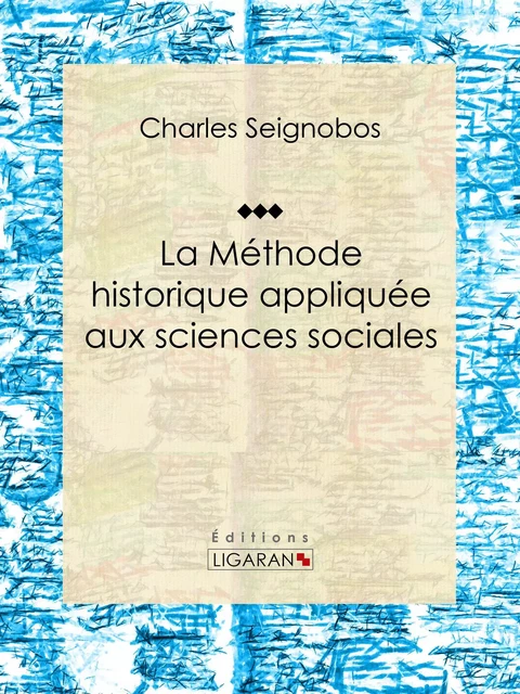 La Méthode historique appliquée aux sciences sociales - Charles Seignobos,  Ligaran - Ligaran