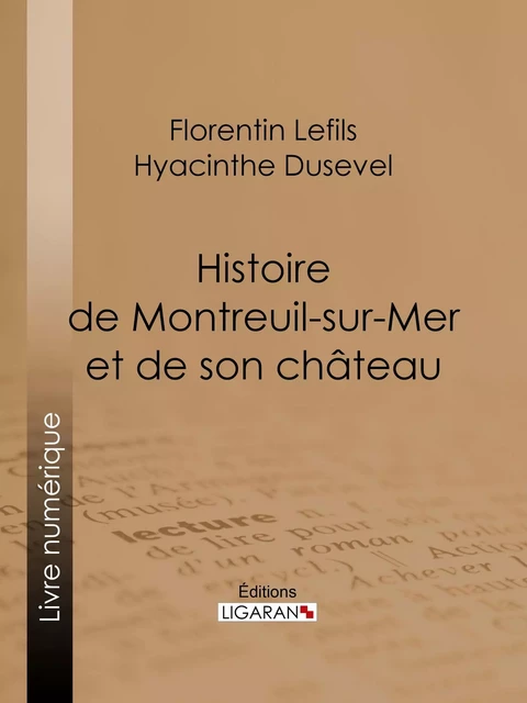 Histoire de Montreuil-sur-Mer et de son château - Florentin Lefils, Hyacinthe Dusevel,  Ligaran - Ligaran