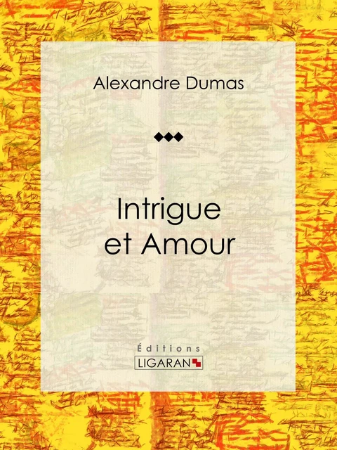 Intrigue et Amour - Alexandre Dumas,  Ligaran - Ligaran