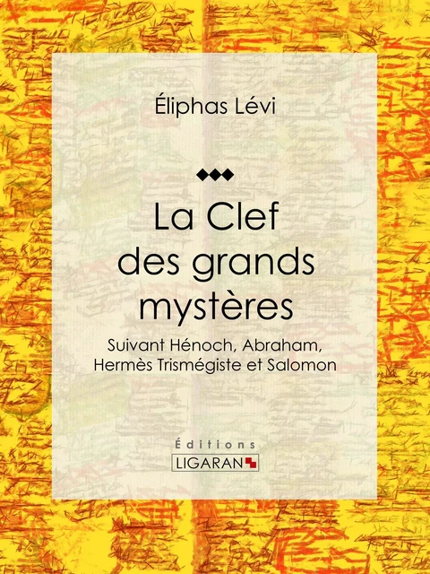 La Clef des grands mystères - Eliphas Lévi,  Ligaran - Ligaran