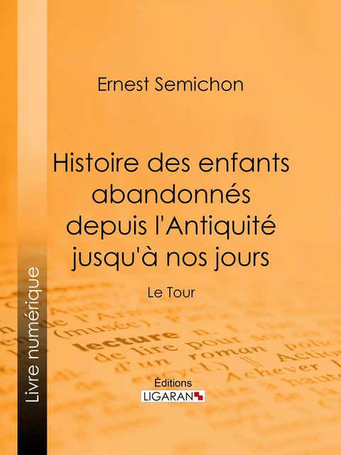 Histoire des enfants abandonnés depuis l'Antiquité jusqu'à nos jours - Ernest Semichon,  Ligaran - Ligaran