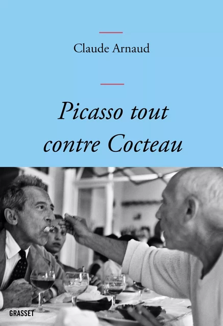 Picasso tout contre Cocteau - Claude Arnaud - Grasset