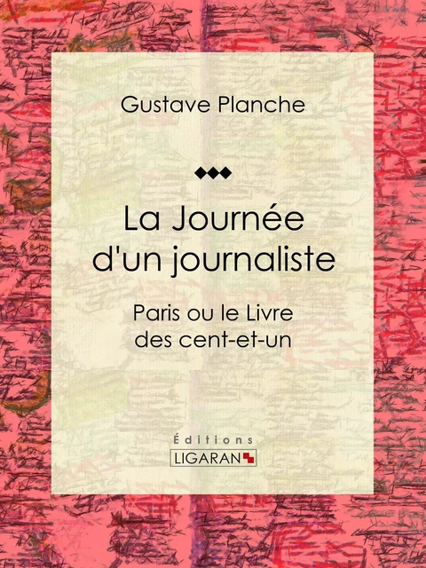 La Journée d'un journaliste - Gustave Planche,  Ligaran - Ligaran