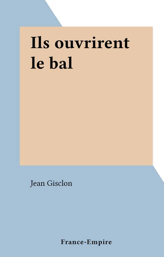 Ils ouvrirent le bal - Jean Gisclon - FeniXX réédition numérique