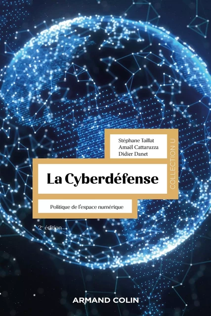 La Cyberdéfense - 2e éd. - Stéphane Taillat, Amaël Cattaruzza, Didier Danet - Armand Colin