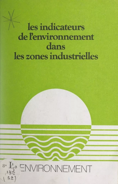 Les indicateurs de l'environnement dans les zones industrielles -  Délégation à l'aménagement du territoire et à l'action régionale,  Mission de l'environnement rural et urbain - FeniXX réédition numérique