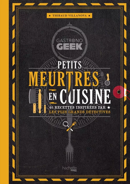 Gastronogeek - Petits meurtres en cuisine - Thibaud Villanova, Nicolas Lobbestaël - Hachette Heroes