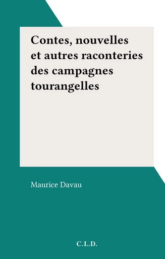 Contes, nouvelles et autres raconteries des campagnes tourangelles - Maurice Davau - FeniXX réédition numérique