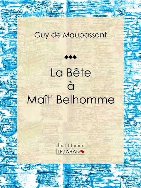 La Bête à Maît' Belhomme - Guy De Maupassant,  Ligaran - Ligaran