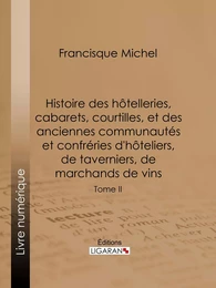 Histoire des hôtelleries, cabarets, courtilles, et des anciennes communautés et confréries d'hôteliers, de taverniers, de marchands de vins