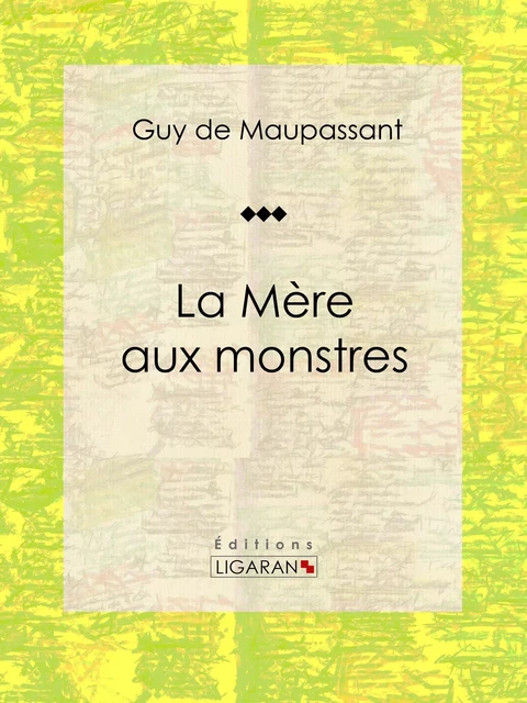 La Mère aux monstres - Guy De Maupassant,  Ligaran - Ligaran