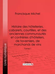 Histoire des hôtelleries, cabarets, hôtels garnis, restaurants et cafés, et des hôteliers, marchands de vins, restaurateurs, limonadiers