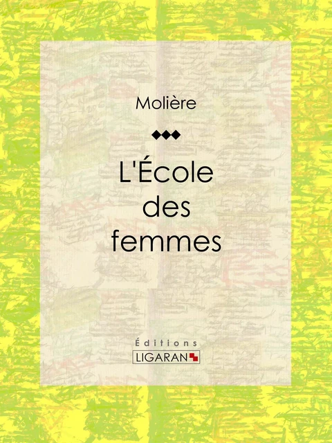 L'Ecole des femmes -  Molière,  Ligaran - Ligaran