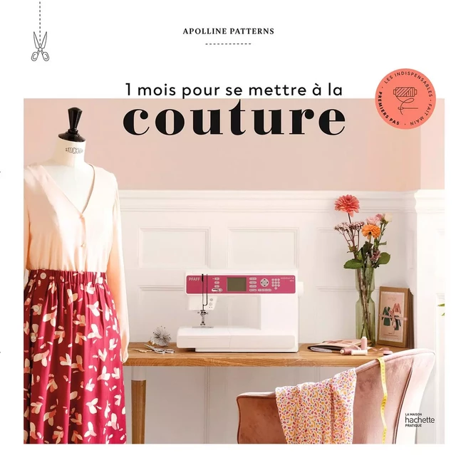 1 mois pour se mettre à la couture -  Apolline Patterns - Hachette Pratique