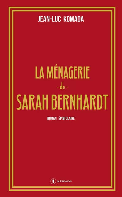 La ménagerie de Sarah Bernhardt - Jean-Luc Komada - Publishroom